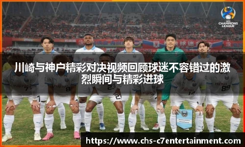 川崎与神户精彩对决视频回顾球迷不容错过的激烈瞬间与精彩进球