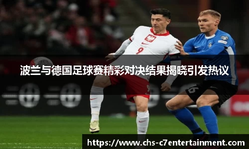 波兰与德国足球赛精彩对决结果揭晓引发热议
